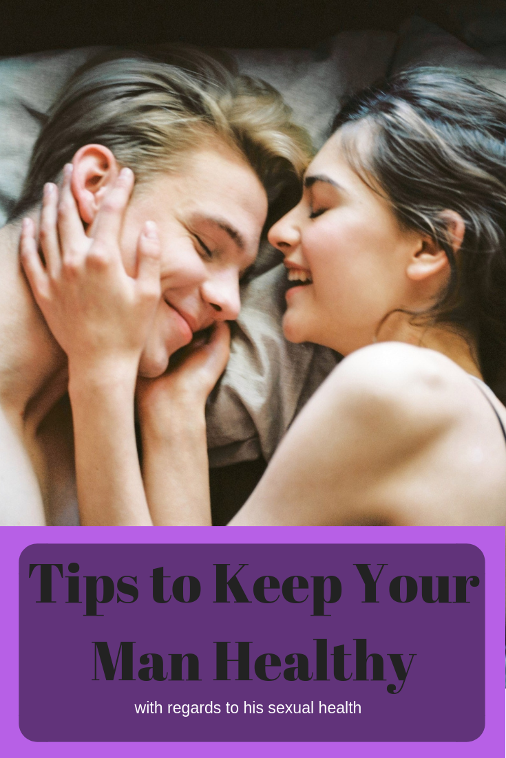 Tips to Keep Your Man Healthy (with regards to his sexual health)