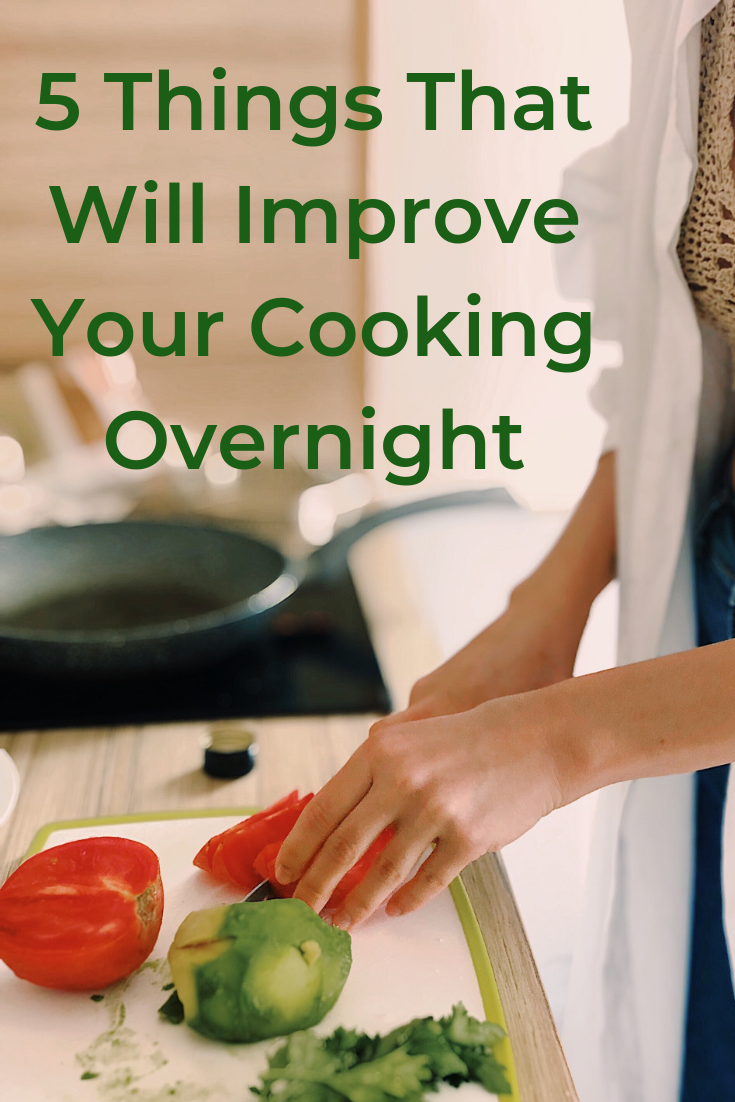 5 Things That Will Improve Your Cooking Overnight