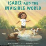 Isabel and the Invisible World by Alan Lightman