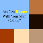Are You Happy With Your Skin Colour? callistasramblings.com