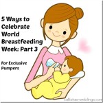 5 Ways to Celebrate World Breastfeeding Week Part 3 - for exclusive pumpers