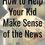 How to Help Your Kid Make Sense of the News