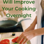 5 Things That Will Improve Your Cooking Overnight