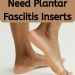 Why You Might Need Plantar Fasciitis Inserts