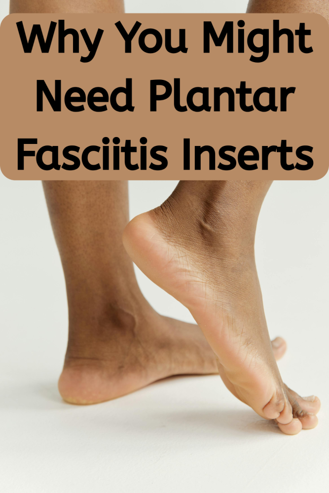 Why You Might Need Plantar Fasciitis Inserts